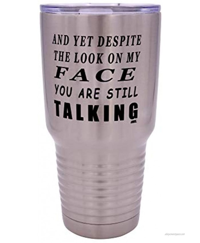 Funny And Yet Despite The Look On My Face You Are Still Talking Large 30 Ounce Travel Tumbler Mug Cup w Lid Sarcastic Work Gift For Boss Manager or Supervisor
